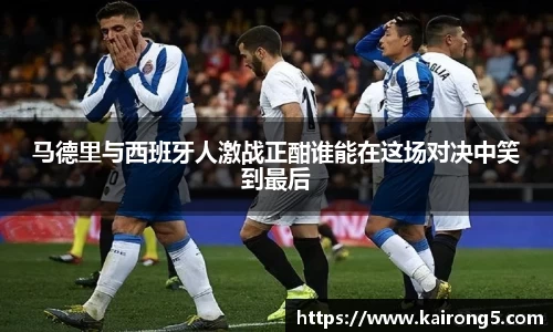 马德里与西班牙人激战正酣谁能在这场对决中笑到最后